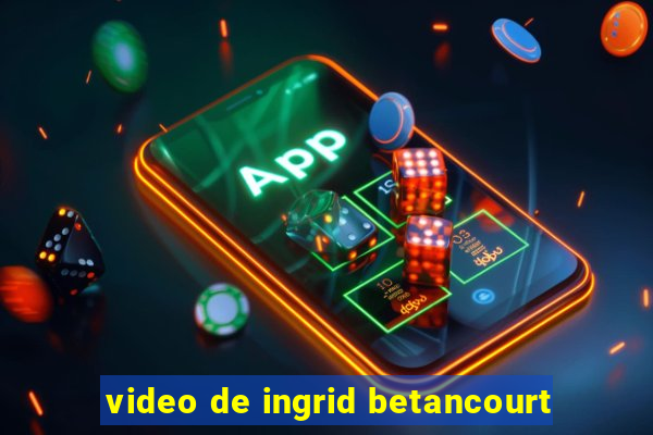 video de ingrid betancourt